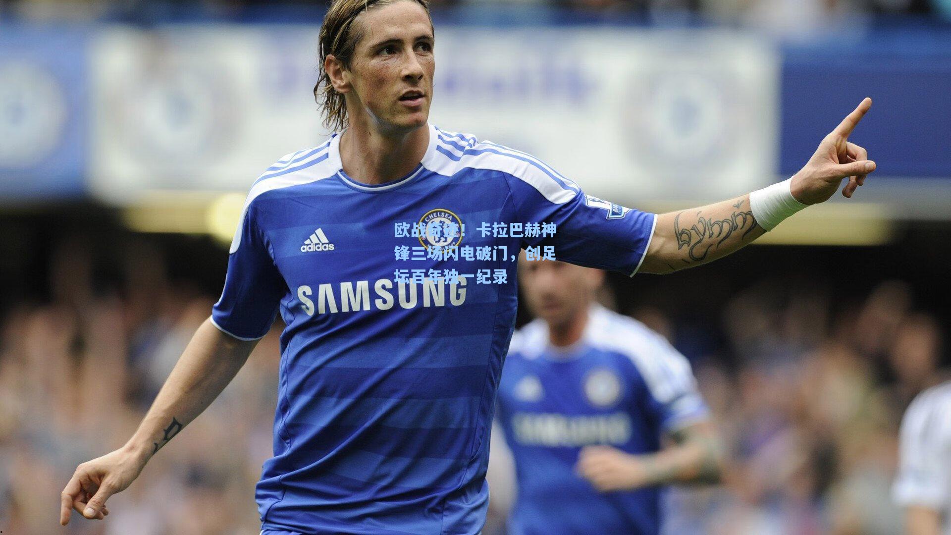 欧战奇迹!卡拉巴赫神锋三场闪电破门,创足坛百年独一纪录